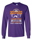 Long Sleeve Adult T-Shirt I'm Carpenter I Can't Fix Stupid I Fix Stupid Does DT