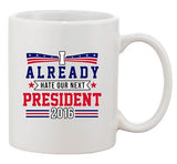 I Already Hate Our Next President 2016 Election Funny DT Coffee 11 Oz Mug