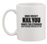 What Doesn't Kill You Makes You Stronger Except Bears Ceramic White Coffee Mug