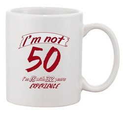 I'm Not 50 I'm 18 With 32 Years Experience Age Funny Ceramic White Coffee Mug
