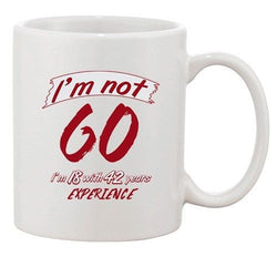 I'm Not 60 I'm 18 With 42 Years Experience Age Funny Ceramic White Coffee Mug