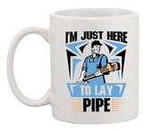 I'm Just Here To Lay Pipe Plumber Funny DT White Coffee 11 Oz Mug