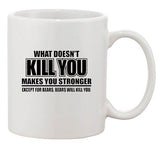 What Doesn't Kill You Makes You Stronger Except Bears Ceramic White Coffee Mug