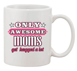 Only Awesome Moms Get Hugged A Lot Funny Mother Gift DT White Coffee 11 Oz Mug