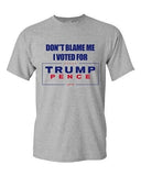 Don't Blame Me I Voted For Trump Pence 2016 Political Funny DT Adult T-Shirt Tee