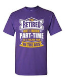 I'm Retired But I Work Part Time As A Major Pain In The Ass Adult DT T-Shirt Tee