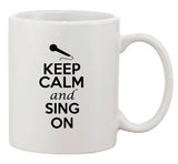 Keep Calm And Sing On Singer Music Songs Funny Ceramic White Coffee Mug