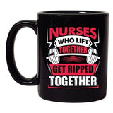 Nurses Who Lift Together Get Ripped Together Funny DT Black Coffee 11 Oz Mug