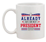 I Already Hate Our Next President 2016 Election Funny DT Coffee 11 Oz Mug