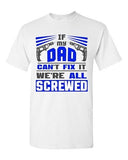 If My Dad Can't Fix It We're All Screwed Funny Father Gift DT Adult T-Shirts Tee
