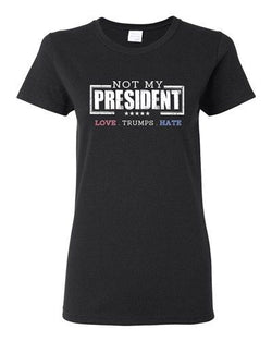 Ladies Not My President Love Hate Anti Trump Election 2016 DT T-Shirt Tee