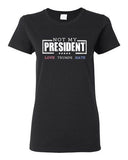 Ladies Not My President Love Hate Anti Trump Election 2016 DT T-Shirt Tee