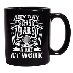 Any Day Behind Bars Is Better Than A Day At Work Funny DT Black Coffee 11 Oz Mug