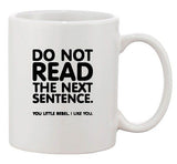 Do Not Read The Next Sentence You Little Rebel Funny Ceramic White Coffee Mug