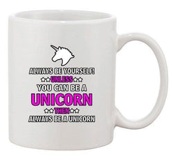 New Always Be Yourself Unless You Can Be A Unicorn (A) Funny DT White Coffee Mug