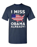 I Miss President Barack Obama Already Political USA Funny Adult DT T-Shirt Tee