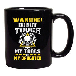 Warning Do Not Touch My Tools Or My Daughter Funny DT Black Coffee 11 Oz Mug