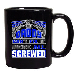 If My Daddy Can't Fix It We're All Screwed Tools Funny DT Black Coffee 11 Oz Mug