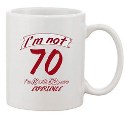 I'm Not 70 I'm 18 With 52 Years Experience Age Funny Ceramic White Coffee Mug