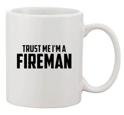 Trust Me I'm A Fireman Fire Fighter Joke Funny Humor Ceramic White Coffee Mug
