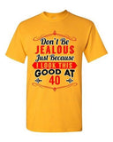 Don't Be Jealous Just Because I Look This Good At 40 Funny DT Adult T-Shirt Tee