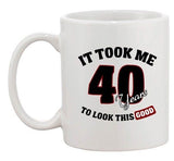 It Took Me 40 Years To Look This Good Birthday Funny Ceramic White Coffee Mug