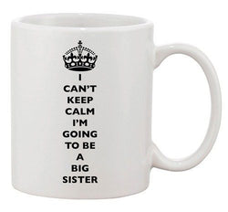 I Can't Keep Calm I'm Going To Be A Big Sister Family Ceramic White Coffee Mug