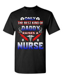 Only The Best Kind Of Daddy Raises A Nurse Funny Dad Gift DT Adult T-Shirts Tee