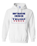 Don't Blame Me I Voted For Trump Pence 2016 Political Funny DT Sweatshirt Hoodie