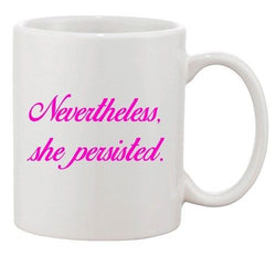 Nevertheless, She Persisted Women Persists Support DT White Coffee 11 Oz Mug