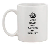 Keep Calm And Admire My Beauty Funny Dishwasher Safe Ceramic White Coffee Mug