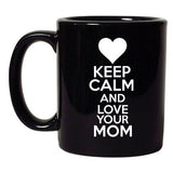 Keep Calm And Love Your Mom Mothers Gift Funny DT Black Coffee 11 Oz Mug